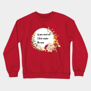 If you need me, I'll be under the sun. Crewneck Sweatshirt